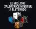 Le Migliori Saldatrici Inverter a Elettrodo